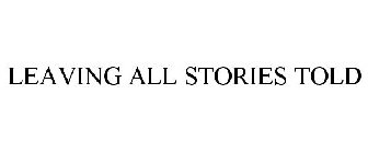 LEAVING ALL STORIES TOLD