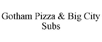 GOTHAM PIZZA & BIG CITY SUBS