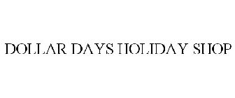 DOLLAR DAYS HOLIDAY SHOP