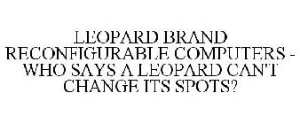 LEOPARD BRAND RECONFIGURABLE COMPUTERS - WHO SAYS A LEOPARD CAN'T CHANGE ITS SPOTS?