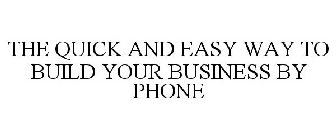 THE QUICK AND EASY WAY TO BUILD YOUR BUSINESS BY PHONE