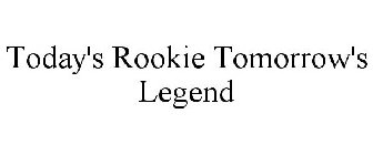 TODAY'S ROOKIE TOMORROW'S LEGEND