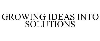 GROWING IDEAS INTO SOLUTIONS