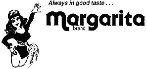 ALWAYS IN GOOD TASTE... MARGARITA BRAND