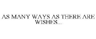 AS MANY WAYS AS THERE ARE WISHES...