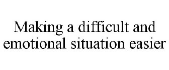 MAKING A DIFFICULT AND EMOTIONAL SITUATION EASIER