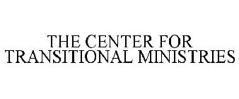 THE CENTER FOR TRANSITIONAL MINISTRIES