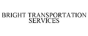 BRIGHT TRANSPORTATION SERVICES