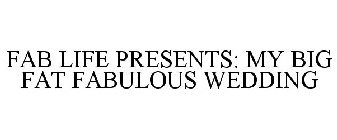 FAB LIFE PRESENTS: MY BIG FAT FABULOUS WEDDING