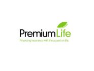 PREMIUM LIFE FINANCING INSURANCE WITH THE ACCENT ON LIFE