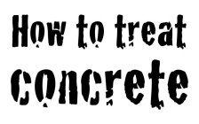 HOW TO TREAT CONCRETE