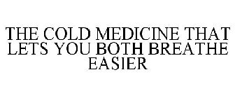 THE COLD MEDICINE THAT LETS YOU BOTH BREATHE EASIER