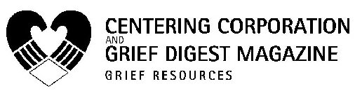 CENTERING CORPORATION AND GRIEF DIGEST MAGAZINE GRIEF RESOURCES