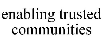 ENABLING TRUSTED COMMUNITIES