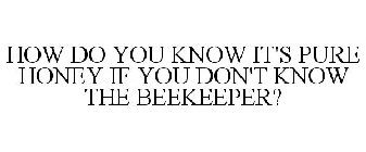 HOW DO YOU KNOW IT'S PURE HONEY IF YOU DON'T KNOW THE BEEKEEPER?