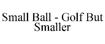 SMALL BALL - GOLF BUT SMALLER
