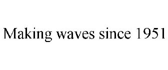 MAKING WAVES SINCE 1951