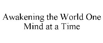 AWAKENING THE WORLD ONE MIND AT A TIME