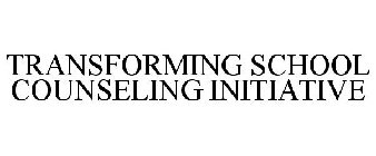TRANSFORMING SCHOOL COUNSELING INITIATIVE