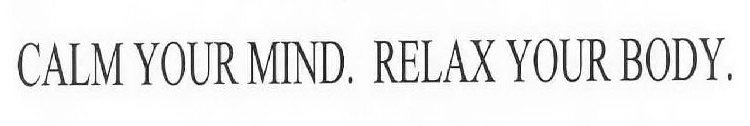 CALM YOUR MIND. RELAX YOUR BODY.