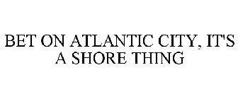 BET ON ATLANTIC CITY, IT'S A SHORE THING