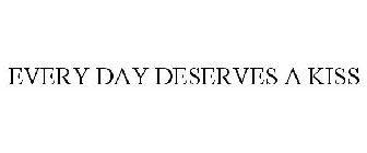 EVERY DAY DESERVES A KISS