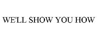 WE'LL SHOW YOU HOW