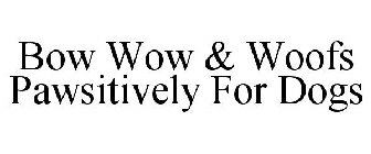 BOW WOW & WOOFS PAWSITIVELY FOR DOGS