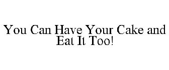 YOU CAN HAVE YOUR CAKE AND EAT IT TOO!