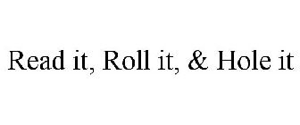 READ IT, ROLL IT, & HOLE IT