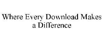 WHERE EVERY DOWNLOAD MAKES A DIFFERENCE