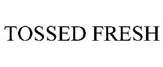 TOSSED FRESH