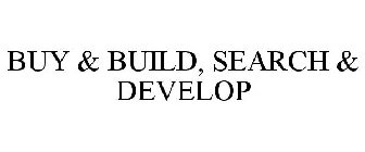 BUY & BUILD, SEARCH & DEVELOP