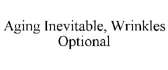 AGING INEVITABLE, WRINKLES OPTIONAL
