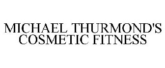 MICHAEL THURMOND'S COSMETIC FITNESS