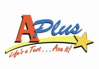 APLUS LIFE'S A TEST...ACE IT!