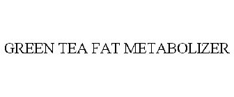 GREEN TEA FAT METABOLIZER