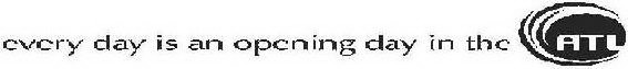 EVERY DAY IS AN OPENING DAY IN THE ATL
