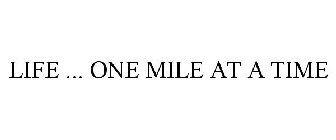 LIFE ... ONE MILE AT A TIME