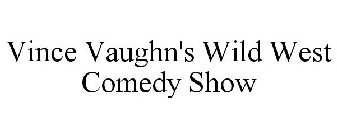 VINCE VAUGHN'S WILD WEST COMEDY SHOW