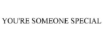 YOU'RE SOMEONE SPECIAL