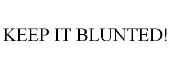 KEEP IT BLUNTED!