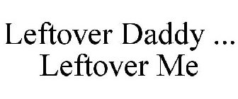 LEFTOVER DADDY ... LEFTOVER ME