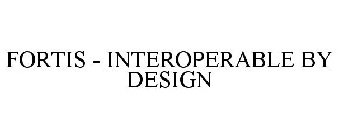 FORTIS - INTEROPERABLE BY DESIGN