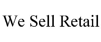 WE SELL RETAIL