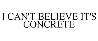 I CAN'T BELIEVE IT'S CONCRETE