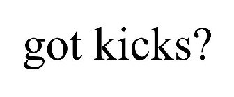 GOT KICKS?