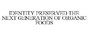 IDENTITY PRESERVED THE NEXT GENERATION OF ORGANIC FOODS