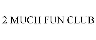 2 MUCH FUN CLUB
