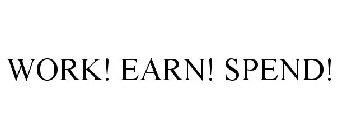 WORK! EARN! SPEND!